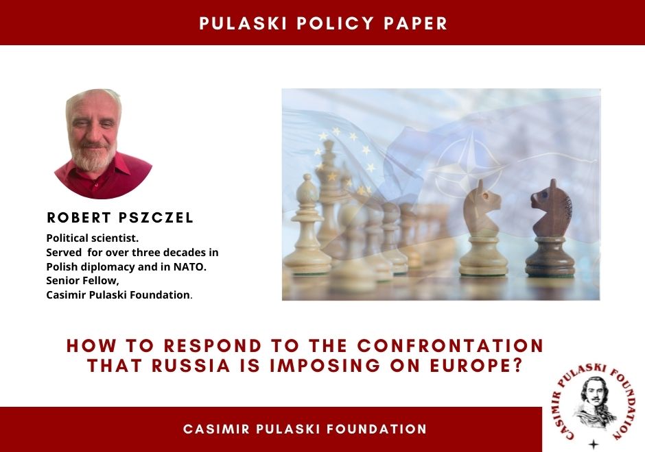 PULASKI POLICY PAPER – How to respond to the confrontation that Russia is imposing on Europe (Robert Pszczel)