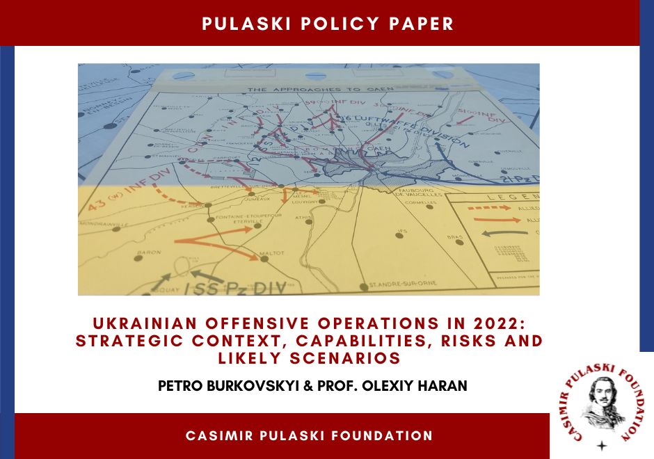 PULASKI POLICY PAPER: Ukrainian Offensive Operations in 2022: Strategic Context, Capabilities, Risks and Likely Scenarios