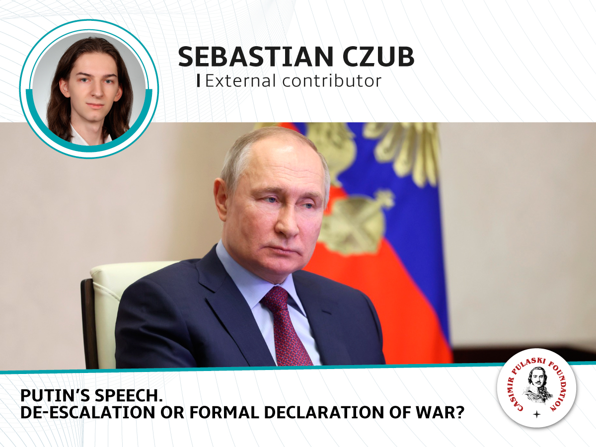 PULASKI COMMENTARY: Putin’s Speech. De-escalation or Formal Declaration of War? (Sebastian Czub)